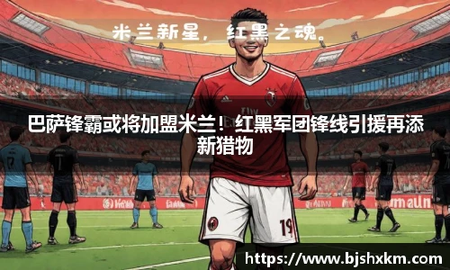 巴萨锋霸或将加盟米兰！红黑军团锋线引援再添新猎物