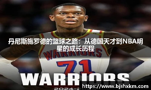 丹尼斯施罗德的篮球之路：从德国天才到NBA明星的成长历程